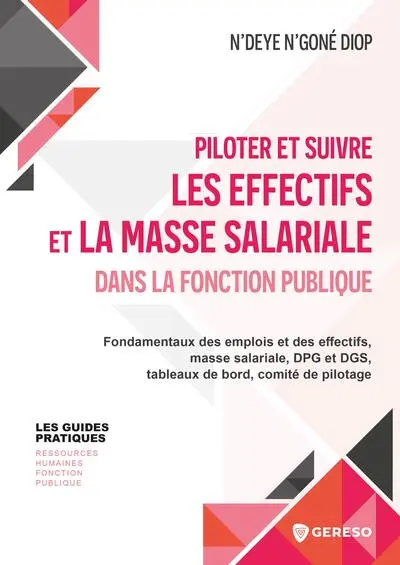 Piloter et suivre les effectifs et la masse salariale dans la fonction publique : fondamentaux des emplois et des effectifs, masse salariale, DPG et DGS, tableaux de bord, comité de pilotage