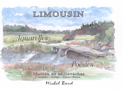 Limousin : plateau de Millevaches (Corrèze, Creuse, Haute-Vienne) : aquarelles et poésies