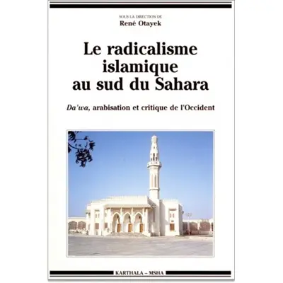 Le Radicalisme islamique au sud du Sahara : Da'wa, arabisation et critique de l'Occident