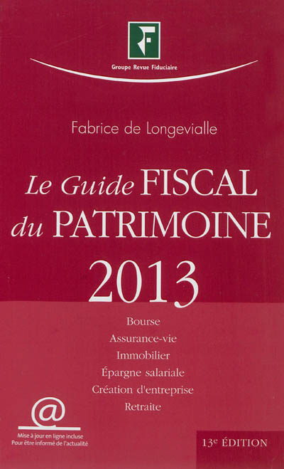 Le guide fiscal du patrimoine 2013 : Bourse, assurance-vie, immobilier, épargne salariale, création d'entreprise, retraite