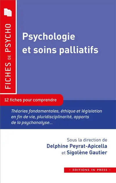 Psychologie et soins palliatifs : 12 fiches pour comprendre : théories fondamentales, éthique et législation en fin de vie, pluridisciplinarité, apports de la psychanalyse...