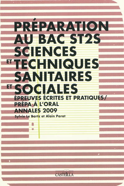 Préparation au bac ST2S, sciences et techniques sanitaires et sociales : épreuves écrites et pratiques, prépa à l'oral : annales 2009