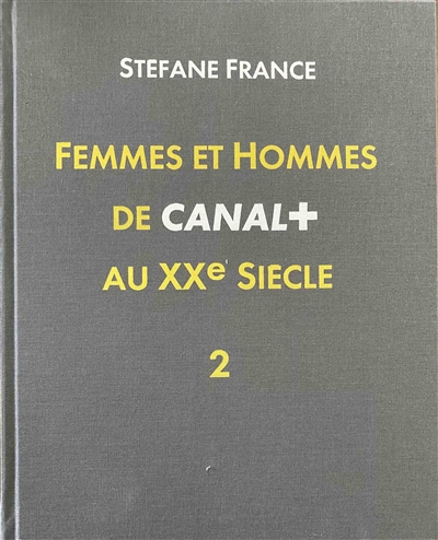 Femmes et hommes de Canal+ au XXe siècle. Vol. 2