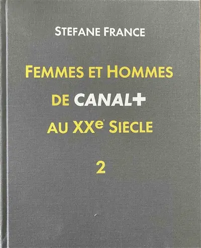 Femmes et hommes de Canal+ au XXe siècle. Vol. 2