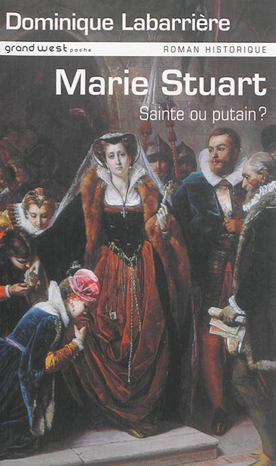 Marie Stuart : sainte ou putain ?