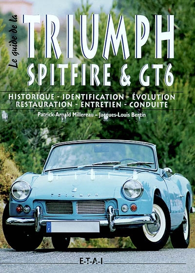 Le guide de la Triumph Spitfire & GT6 : historique, identification, évolution, restauration, entretien, conduite