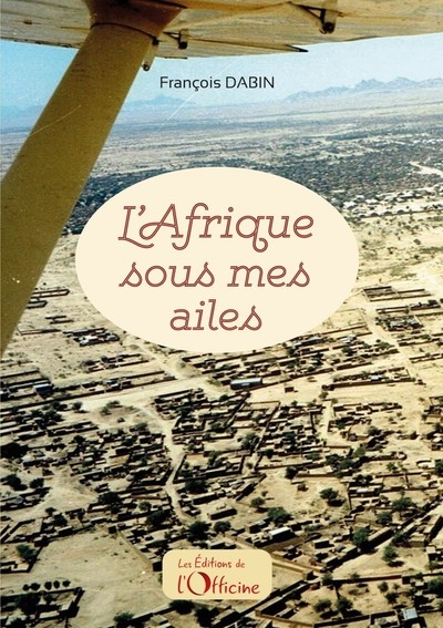 L'Afrique sous mes ailes : carnets de voyages d'un pilote privé à la fin du XXe siècle