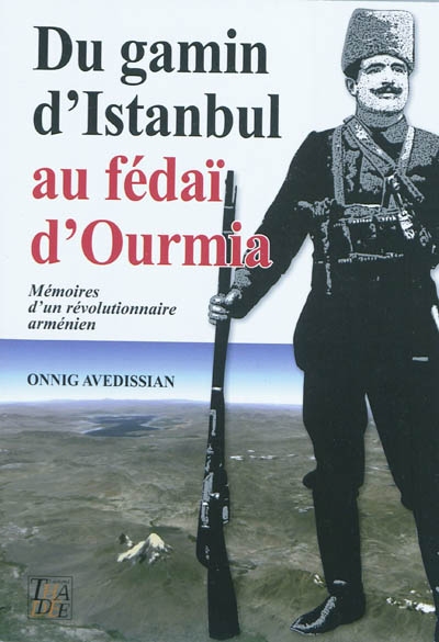 Du gamin d'Istanbul au fédaï d'Ourmia... : mémoires d'un révolutionnaire arménien