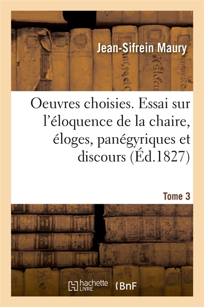 Oeuvres choisies. Essai sur l'éloquence de la chaire, éloges, panégyriques : et discours à l'Assemblée constituante. Tome 3