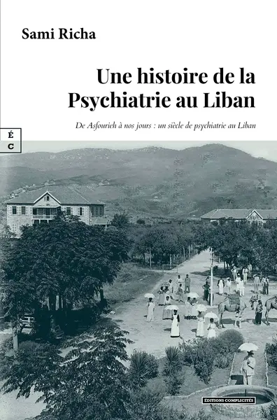 Une histoire de la psychiatrie au Liban : de Asfourieh à nos jours, un siècle de psychiatrie au Liban