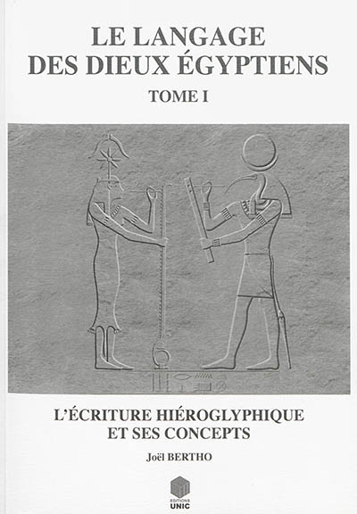 Le langage des dieux égyptiens. Vol. 1. L'écriture hiéroglyphique et ses concepts