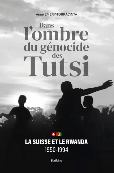 Dans l'ombre du génocide des Tutsi : la Suisse et le Rwanda, 1950-1994 Dans l'ombre du génocide des Tutsi : la Suisse et le Rwanda, 1950-1994