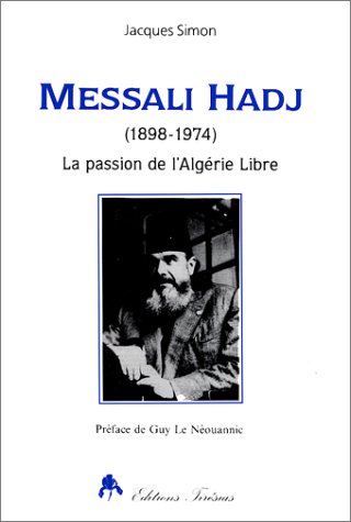 Messali Hadj : 1898-1974 : la passion de l'Algérie libre