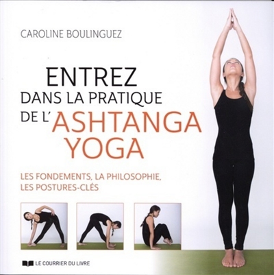 Entrez dans la pratique de l'ashtanga yoga : les fondements, la philosophie, les postures-clés