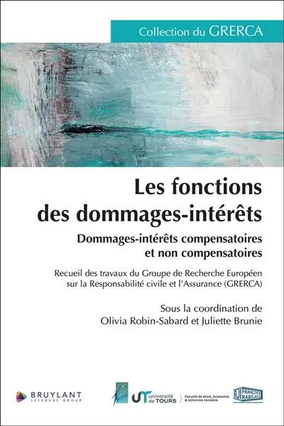 Les fonctions des dommages-intérêts : dommages-intérêts compensatoires et non compensatoires : recueil des travaux du Groupe de recherche européen sur la responsabilité civile et l'assurance (GRERCA)