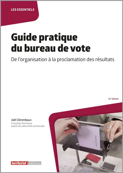Guide pratique du bureau de vote : de l'organisation à la proclamation des résultats Guide pratique du bureau de vote : de l'organisation à la proclamation des résultats