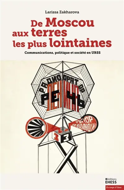 De Moscou aux terres les plus lointaines : communications, politique et société en URSS