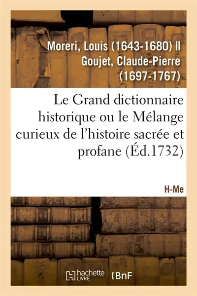 Le Grand dictionnaire historique ou le Mélange curieux de l'histoire sacrée et profane. H-Me : villes, bourgs, chasteaux, abbayes, eglises et maisons nobles, genealogies des seigneurs et familles
