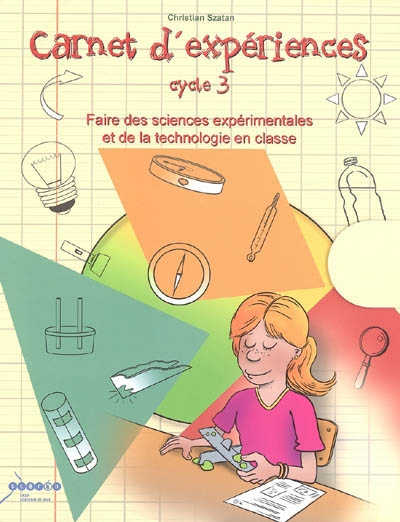 Carnet d'expériences cycle 3 : faire des sciences expérimentales et de la technologie en classe