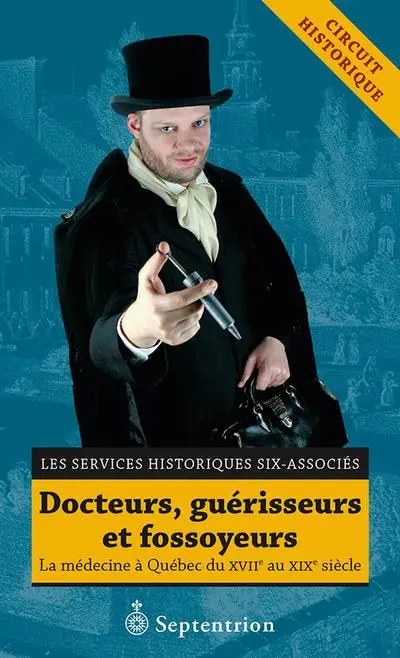 Docteurs, guérisseurs et fossoyeurs : la médecine à Québec du XVIIe au XIXe siècle