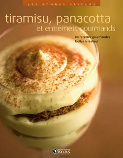 Tiramisu, panacotta et entremets gourmands : 80 recettes gourmandes faciles à réaliser