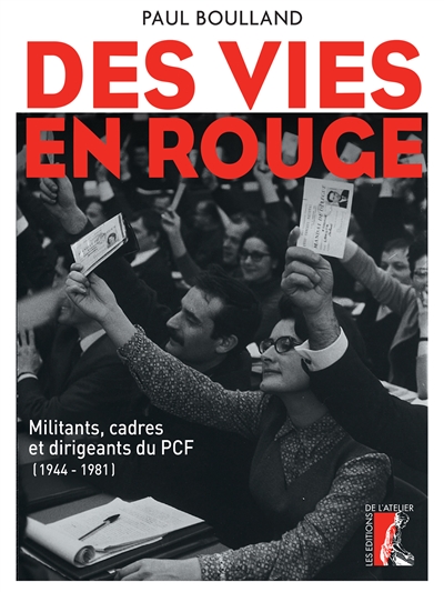 Des vies en rouge : militants, cadres et dirigeants du PCF (1944-1981)
