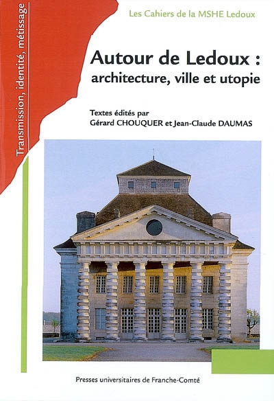Autour de Ledoux : architecture, ville et utopie : actes du colloque international à la Saline royale d'Arc-et-Senans, le 25, 26 et 27 octobre 2006