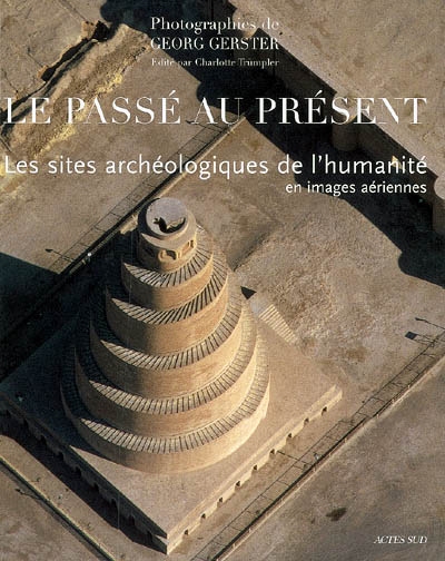 Le passé au présent : les sites archéologiques de l'humanité en images aériennes
