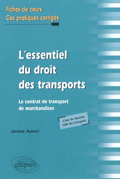 L'essentiel du droit des transports : le contrat de transport de marchandises : fiches de cours et cas pratiques corrigés