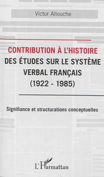 Contribution à l'histoire des études sur le système verbal français, 1922-1985 : signifiance et structurations conceptuelles