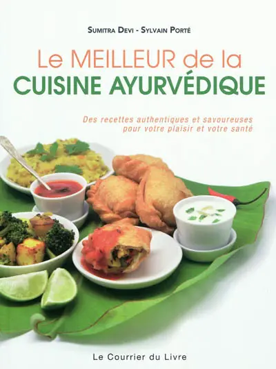 Le meilleur de la cuisine ayurvédique : des recettes authentiques et savoureuses pour votre plaisir et votre santé