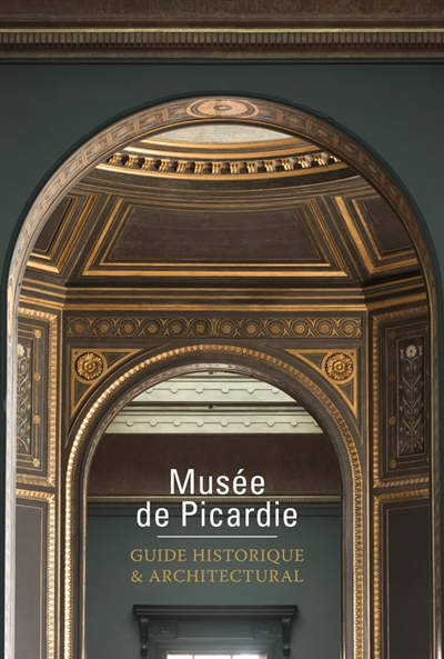 Musée de Picardie : guide historique & architectural