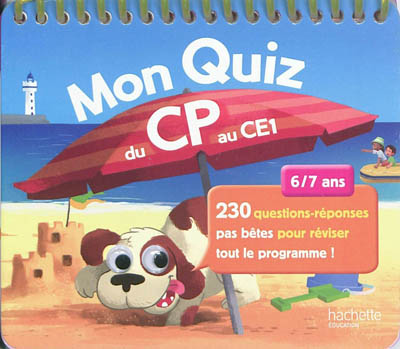 Mon quiz du CP au CE1, 6-7 ans : 230 questions-réponses pas bêtes pour réviser tout le programme !