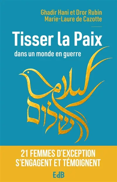 Tisser la paix dans un monde en guerre : 21 femmes d'exception s'engagent et témoignent