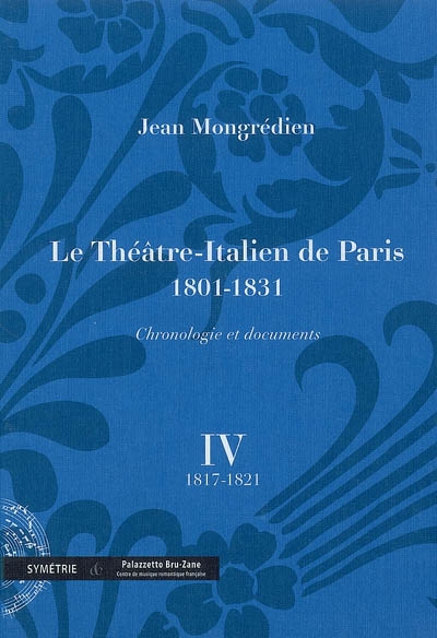 Le Théâtre-Italien de Paris : 1801-1831 : chronologie et documents. Vol. 4. 1817-1821