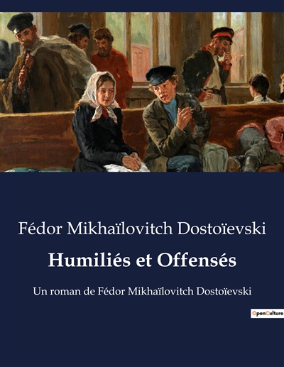 Humiliés et Offensés : Un roman de Fédor Mikhaïlovitch Dostoïevski