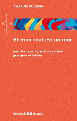 Et mon tout est un mot : jeux lexicaux à partir de racines grecques et latines