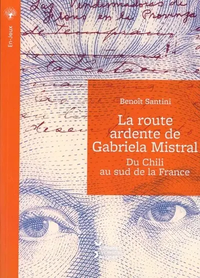 La route ardente de Gabriela Mistral : du Chili au sud de la France