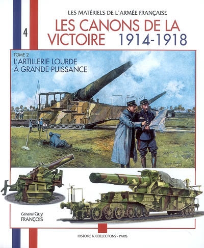 Les canons de la victoire 1914-1918. Vol. 2. L'artillerie lourde à grande puissance