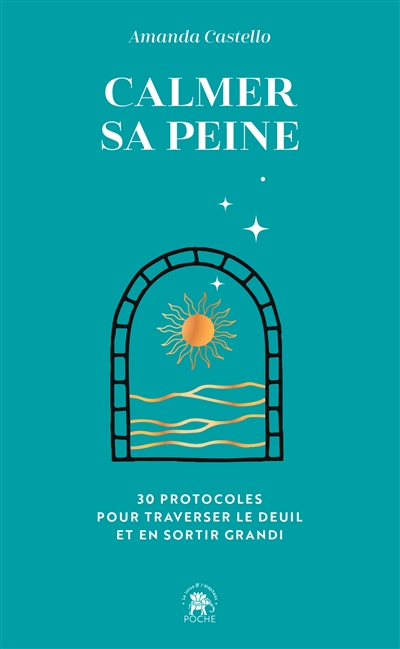 Calmer sa peine : 30 protocoles pour traverser le deuil et en sortir grandi