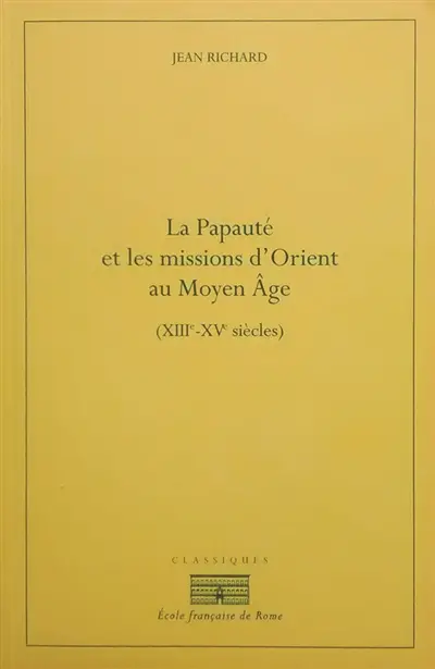 La papauté et les missions d'Orient au Moyen Age (XIIIe-XVe siècles)