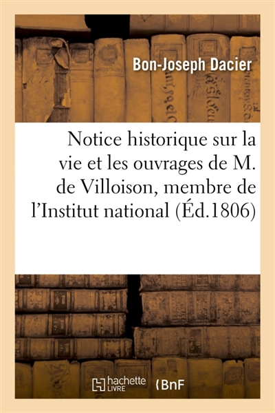 Notice historique sur la vie et les ouvrages de M. de Villoison, membre de l'Institut national : lue dans la séance du 11 avril 1806