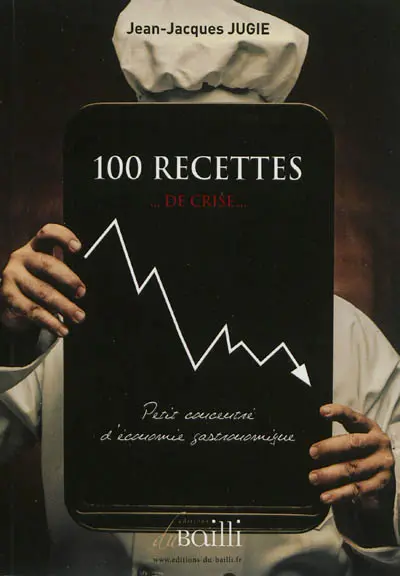 100 recettes... de crise... : petit concentré d'économie gastronomique