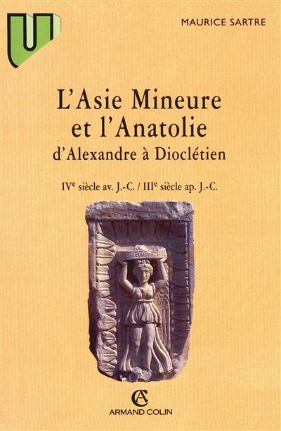 L'Asie mineure et l'Anatolie d'Alexandre à Dioclétien : IVe siècle av. J.C.-IIIe siècle apr. J.C.