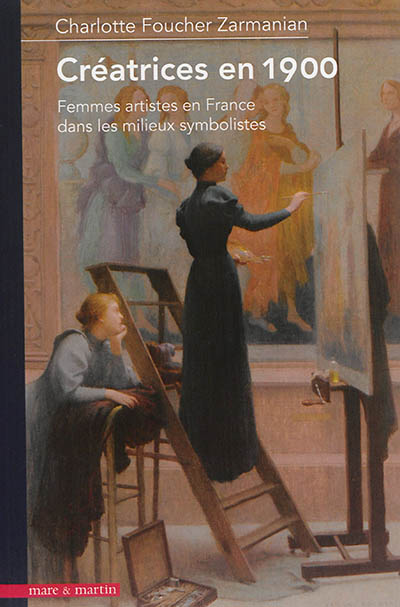 Créatrices en 1900 : femmes artistes en France dans les milieux symbolistes