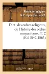 Dict. des ordres religieux, ou Histoire des ordres monastiques. T. 2 (Ed.1847-1863)