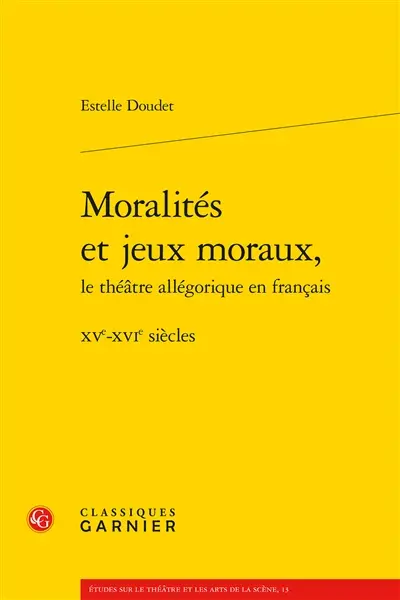 Moralités et jeux moraux, le théâtre allégorique en français : XVe-XVIe siècles