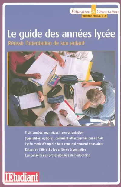Le guide des années lycée : réussir l'orientation de son enfant