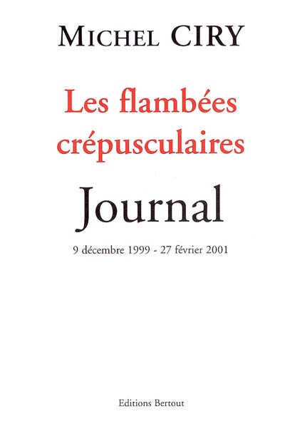 Les flambées crépusculaires : journal, 9 décembre 1999-27 février 2001
