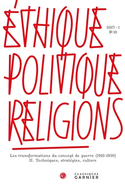 Ethique, politique, religions, n° 10. Les transformations du concept de guerre (1910-1930) : techniques, stratégies, culture (II)